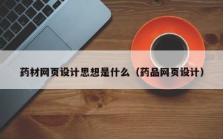 文山药材网页设计思想是什么（药品网页设计）